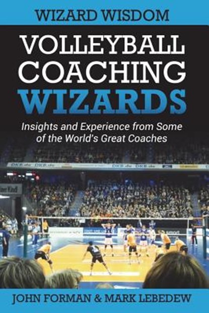 Volleyball Coaching Wizards - Wizard Wisdom, Mark Lebedew ; John Forman - Paperback - 9781720895572