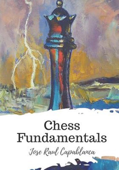 Chess Fundamentals, Jose Raul Capablanca - Paperback - 9781721770205