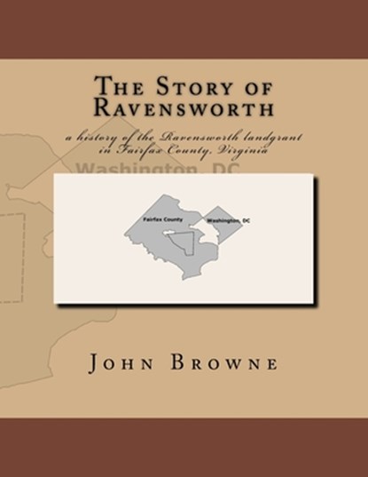 The Story of Ravensworth: a history of the Ravensworth landgrant in Fairfax County, Virginia, John Browne - Paperback - 9781722037109