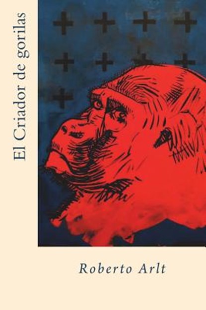 El Criador de gorilas, Roberto Arlt - Paperback - 9781722100957