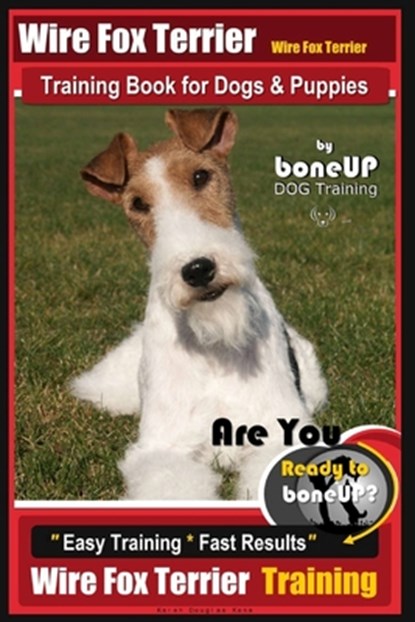 Wire fox Terrier, Wire Fox Terrier Training Book for Dogs & Puppies By BoneUP DOG: Are You Ready to Bone Up? Easy Training * Fast Results Wire fox Ter, Karen Douglas Kane - Paperback - 9781722127763