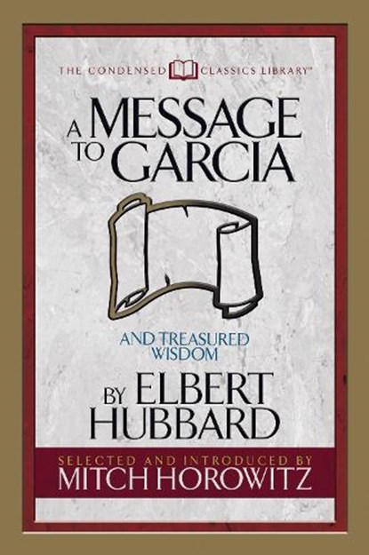 A Message to Garcia (Condensed Classics), Elbert Hubbard ; Mitch Horowitz - Paperback - 9781722500559