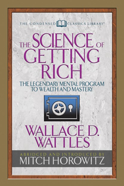 The Science of Getting Rich (Condensed Classics), Wallace D. Wattles ; Mitch Horowitz - Paperback - 9781722500580