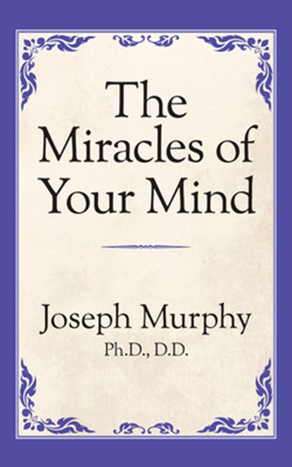 The Miracles of Your Mind, Dr. Joseph Murphy - Paperback - 9781722501433
