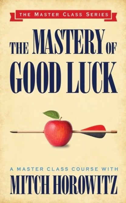 The Mastery of Good Luck (Master Class Series), Mitch Horowitz - Paperback - 9781722501686