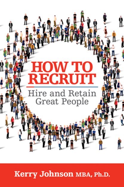 How to Recruit, Hire and Retain Great People, Kerry Johnson - Paperback - 9781722501778