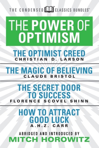 The Power of Optimism (Condensed Classics): The Optimist Creed; The Magic of Believing; The Secret Door to Success; How to Attract Good Luck, Claude M. Bristol ; Florence Scovel-Shinn - Paperback - 9781722502034