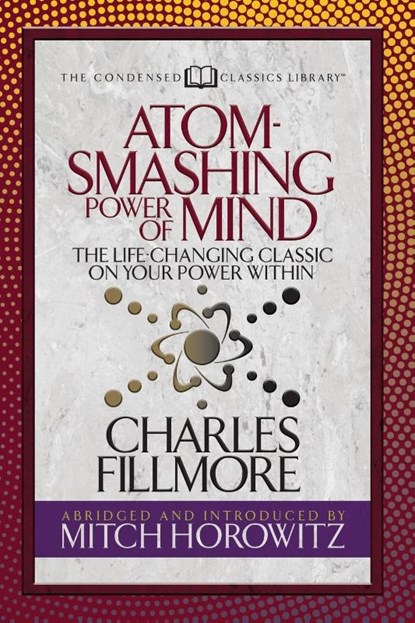 Atom- Smashing Power of Mind (Condensed Classics), Charles Fillmore ; Mitch Horowitz - Paperback - 9781722502195
