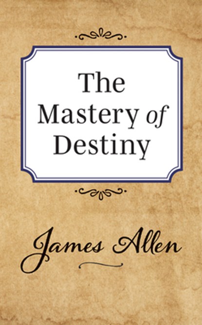 The Mastery of Destiny, James Allen - Paperback - 9781722502447