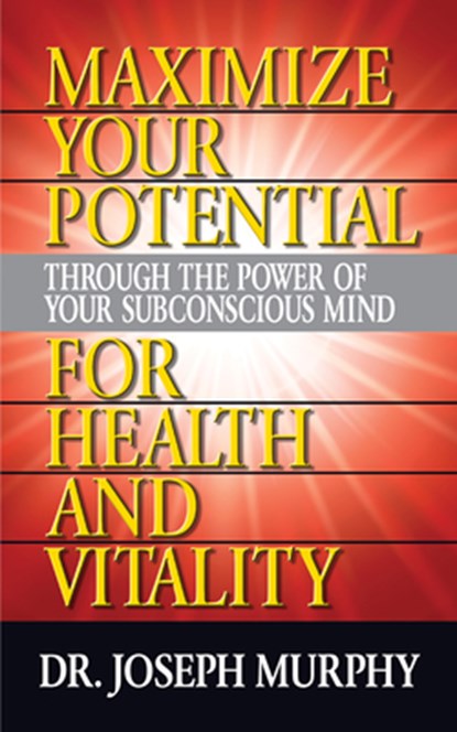 Maximize Your Potential Through the Power of Your Subconscious Mind for HeaLth and Vitality, Dr. Joseph Murphy - Paperback - 9781722502577