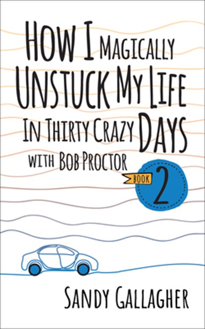How I Magically Unstuck My Life in Thirty Crazy Days with Bob Proctor Book 2, Sandy Gallagher - Paperback - 9781722506483