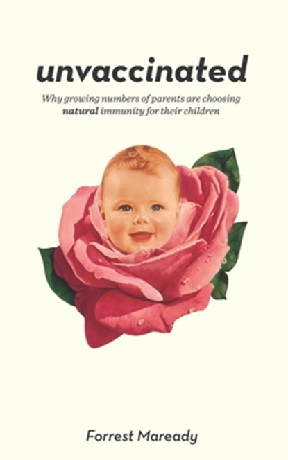 Unvaccinated: Why growing numbers of parents are choosing natural immunity for their children, Forrest Maready - Paperback - 9781722908690