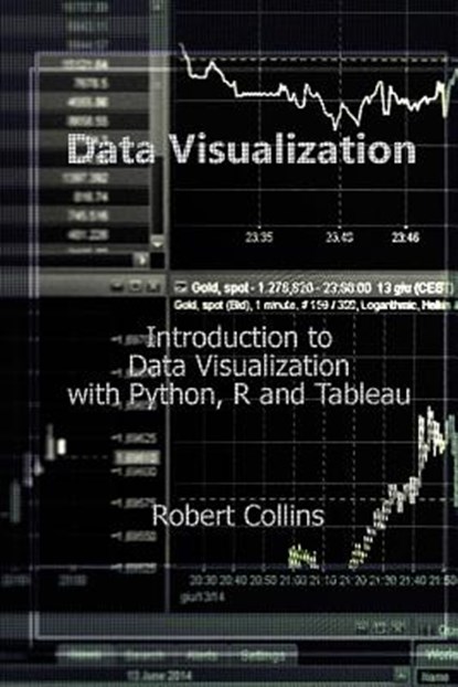 Data Visualization: Introduction to Data Visualization with Python, R and Tableau, Robert Collins - Paperback - 9781723234750