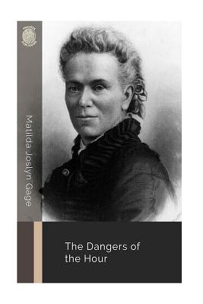 The Dangers of the Hour, Matilda Joslyn Gage - Paperback - 9781723516603