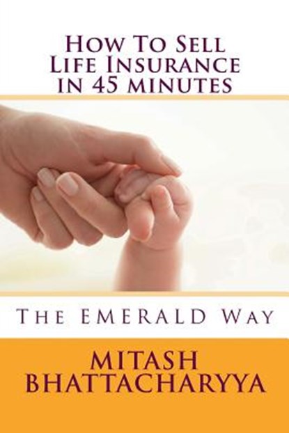 How To Sell Life Insurance in 45 minutes, Anumita Bhattacharjee - Paperback - 9781723595219