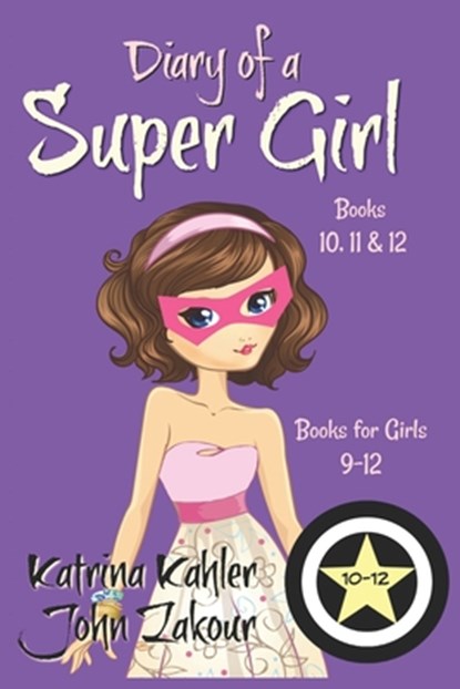 Diary of a SUPER GIRL - Books 10 - 12, John Zakour ; Katrina Kahler - Paperback - 9781723806803