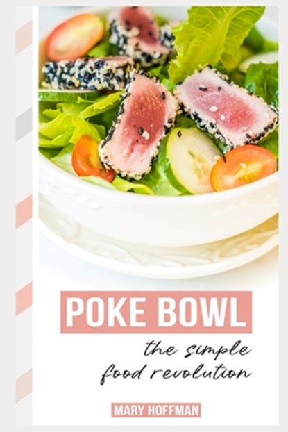 Poke Bowls, the Simple Food Revolution: A Bit of History, Quick & Easy Recipes, Mary Hoffman - Paperback - 9781723829635
