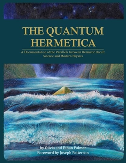 The Quantum Hermetica: A Documenting of the Parallels between Hermetic Occult Science and Modern Physics, Olivia Palmer - Paperback - 9781723857324