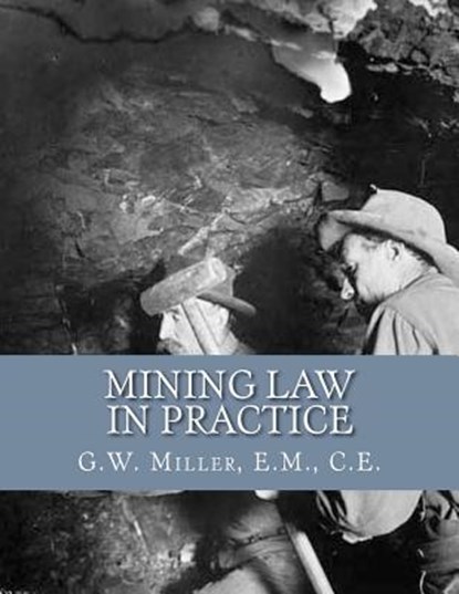 Mining Law in Practice: Mining Rights and Correct Methods of Locating, Holding and Acquiring Patents to United States Mineral Lands, Kerby Jackson - Paperback - 9781724384454