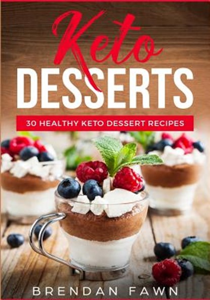 Keto Desserts: 30 Healthy Keto Dessert Recipes: Everyday Easy Keto Desserts and Sugar Free Sweet Keto Diet Desserts, Brendan Fawn - Paperback - 9781724566010