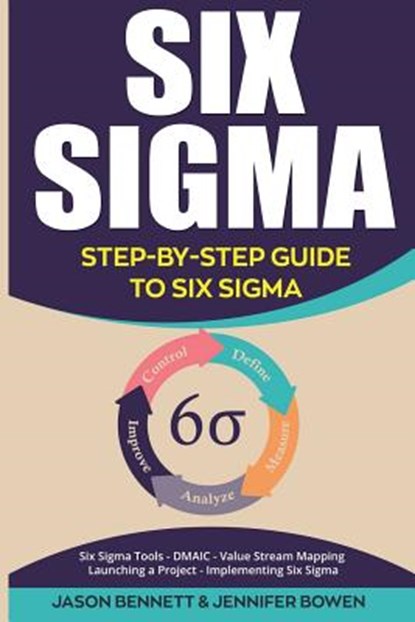 Six SIGMA: Step-By-Step Guide to Six SIGMA (Six SIGMA Tools, Dmaic, Value Stream Mapping, Launching a Project and Implementing Six Sigma), Jennifer Bowen - Paperback - 9781724653147