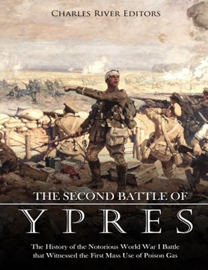 The Second Battle of Ypres: The History of the Notorious World War I Battle that Witnessed the First Mass Use of Poison Gas, Charles River - Paperback - 9781724923448