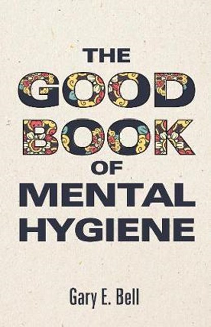 The Good Book of Mental Hygiene, Gary E Bell - Gebonden - 9781725262171
