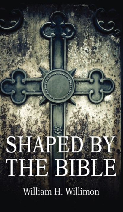 Shaped by the Bible, Will Willimon - Gebonden - 9781725274709