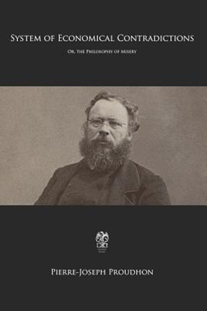 System of Economical Contradictions: Or, the Philosophy of Misery, Benjamin Ricketson Tucker - Paperback - 9781725566767