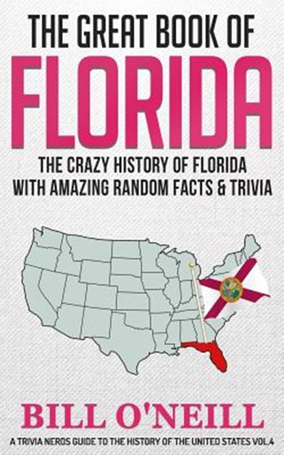 The Great Book of Florida: The Crazy History of Florida with Amazing Random Facts & Trivia, Bill O'Neill - Paperback - 9781725726567