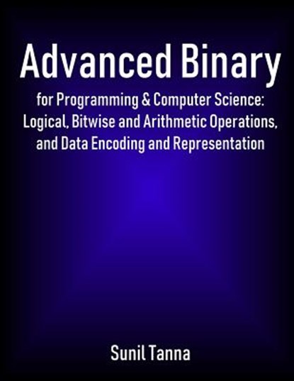 Advanced Binary for Programming & Computer Science, Sunil Tanna - Paperback - 9781726352642