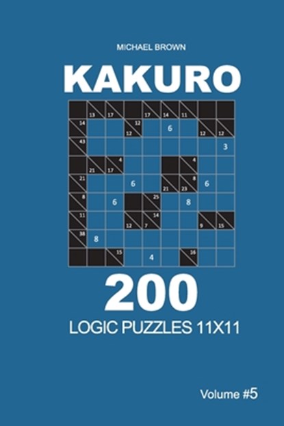 Kakuro - 200 Logic Puzzles 11x11 (Volume 5), Michael Brown - Paperback - 9781726432641
