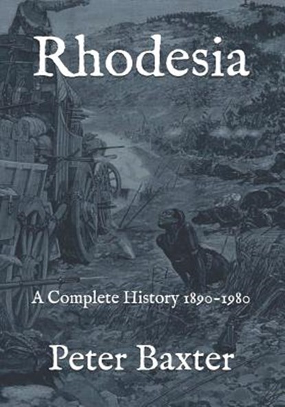 Rhodesia: A Complete History 1890-1980, Peter Baxter - Paperback - 9781726710626