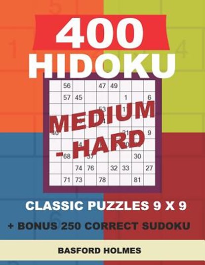 400 HIDOKU Medium - Hard classic puzzles 9 x 9 + BONUS 250 correct sudoku: Holmes is a perfectly compiled sudoku book. Medium - hard puzzles levels. F, Basford Holmes - Paperback - 9781726858342