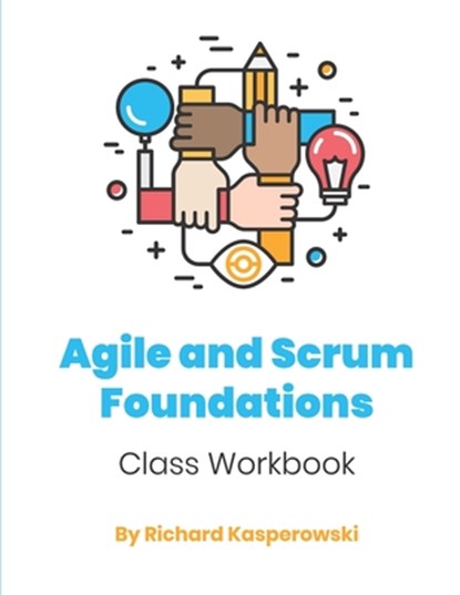Agile and Scrum Foundations: Class Workbook, Richard Kasperowski - Paperback - 9781727242973