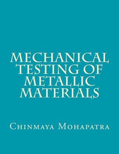 Mechanical Testing of Metallic Materials, Chinmaya Mohapatra B. E. - Paperback - 9781727332933