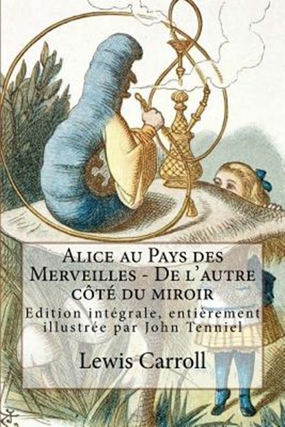Alice au Pays des Merveilles - De l'autre côté du miroir: Edition intégrale, entièrement illustrée par John Tenniel, John Tenniel - Paperback - 9781727367492