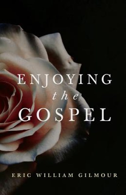 Enjoying the Gospel, Eric Gilmour - Paperback - 9781727367843