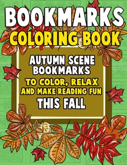 Bookmarks Coloring Book: Autumn Scene Bookmarks to Color, Relax and Make Reading: 120 Fall Scene Bookmarks for Halloween & Thanksgiving - Color, Annie Clemens - Paperback - 9781727378740