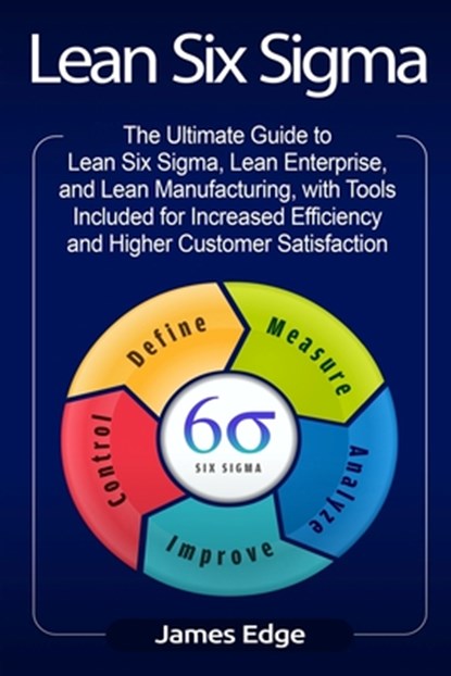 Lean Six Sigma: The Ultimate Guide to Lean Six Sigma, Lean Enterprise, and Lean Manufacturing, with Tools Included for Increased Effic, James Edge - Paperback - 9781727480931