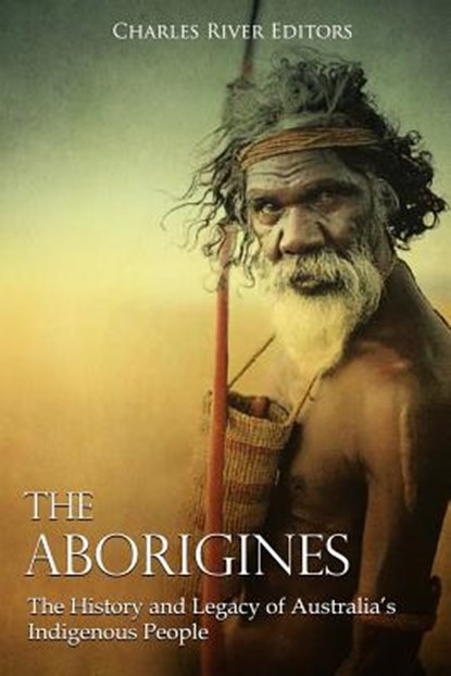 The Aborigines: The History and Legacy of Australia's Indigenous People, Charles River - Paperback - 9781727718331