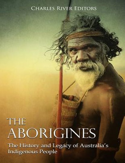 The Aborigines: The History and Legacy of Australia's Indigenous People, Charles River - Paperback - 9781727718348