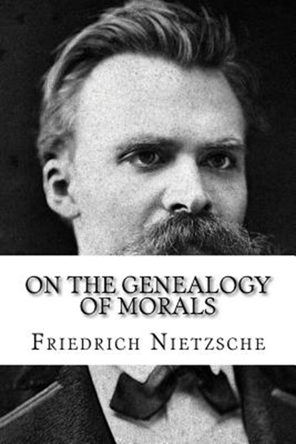 On the Genealogy of Morals, Friedrich Wilhelm Nietzsche - Paperback - 9781727869767