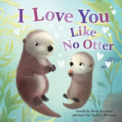 I Love You Like No Otter, Rose Rossner - Gebonden - 9781728213743