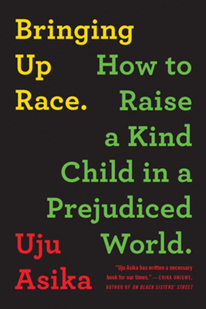 Bringing Up Race: How to Raise a Kind Child in a Prejudiced World, Uju Asika - Paperback - 9781728238562