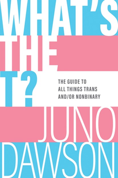 What's the T?: The Guide to All Things Trans And/Or Nonbinary, Juno Dawson - Paperback - 9781728254036