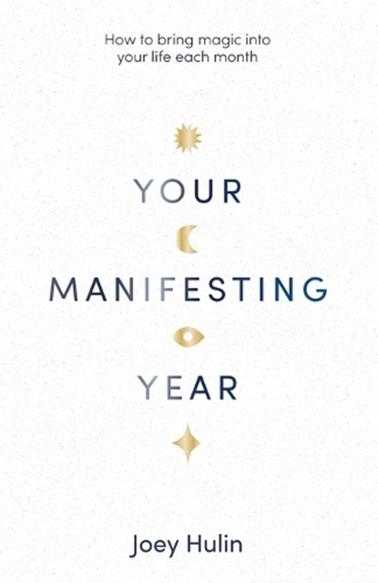 Your Manifesting Year: How to Bring Magic Into Your Life Each Month, Joey Hulin - Paperback - 9781728297446