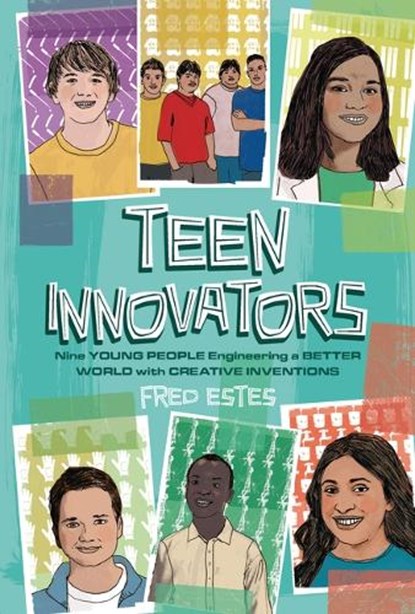 Teen Innovators: Nine Young People Engineering a Better World with Creative Inventions, Fred Estes - Gebonden - 9781728417189