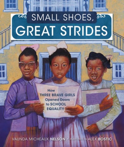 Small Shoes, Great Strides: How Three Brave Girls Opened Doors to School Equality, Vaunda Micheaux Nelson - Gebonden - 9781728419237