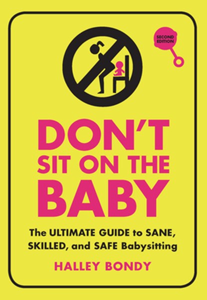 Don't Sit on the Baby, 2nd Edition: The Ultimate Guide to Sane, Skilled, and Safe Babysitting, Halley Bondy - Paperback - 9781728420295